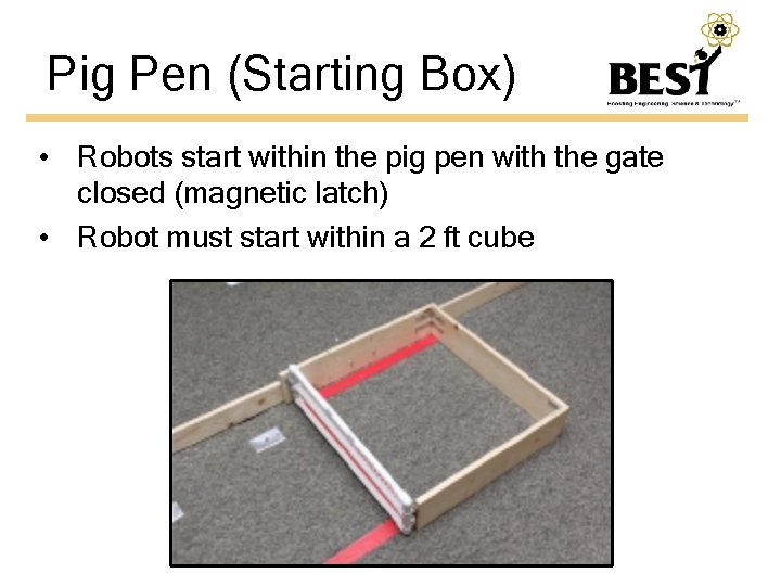 Pig Pen (Starting Box) • Robots start within the pig pen with the gate