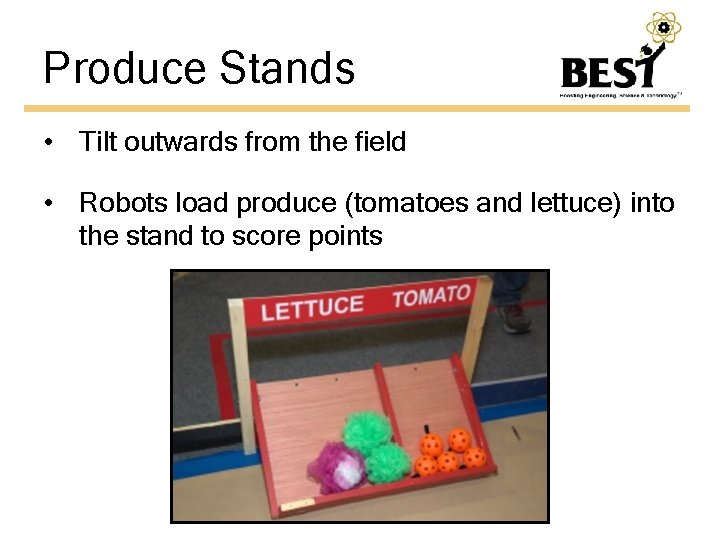 Produce Stands • Tilt outwards from the field • Robots load produce (tomatoes and