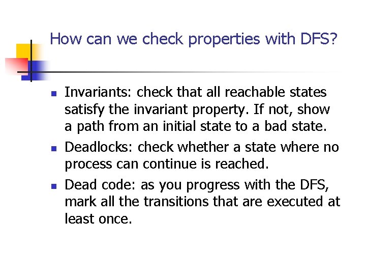 How can we check properties with DFS? n n n Invariants: check that all