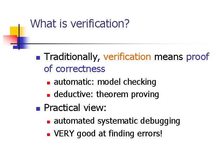What is verification? n Traditionally, verification means proof of correctness n n n automatic: