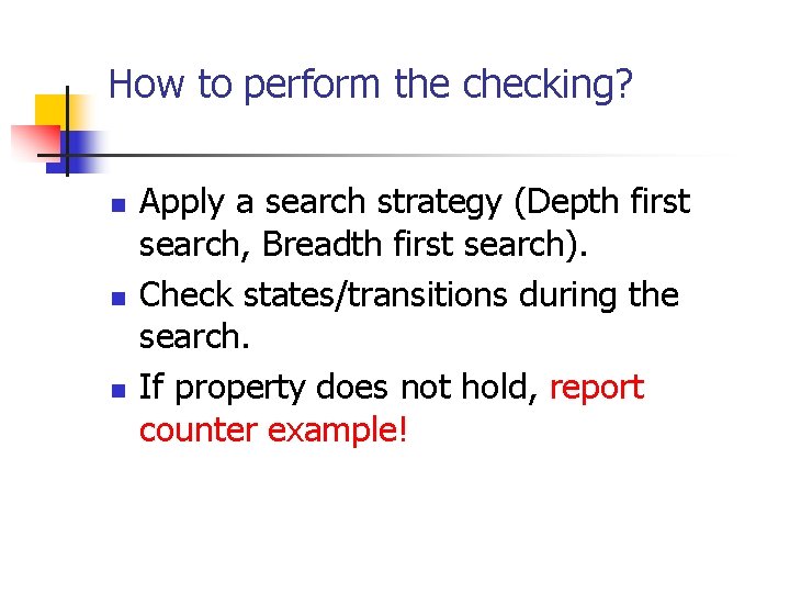 How to perform the checking? n n n Apply a search strategy (Depth first