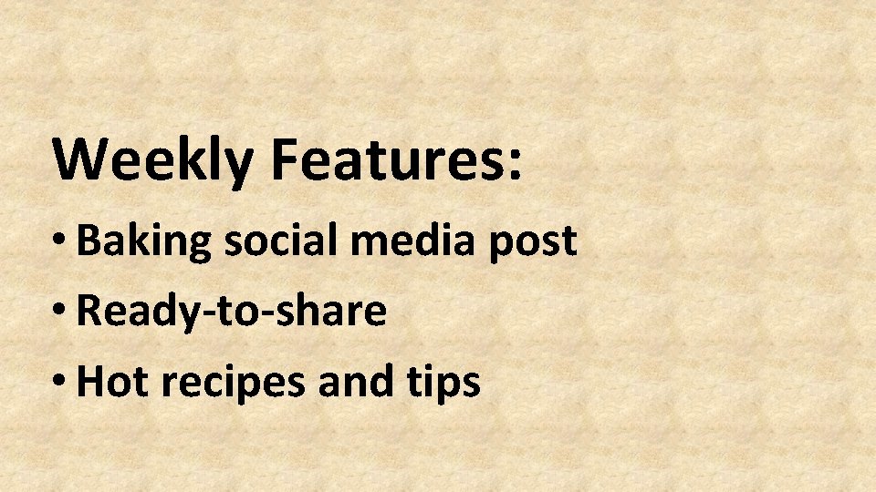 Weekly Features: • Baking social media post • Ready-to-share • Hot recipes and tips