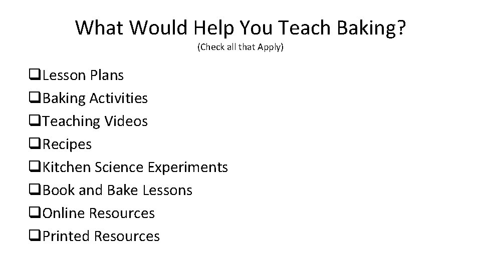 What Would Help You Teach Baking? (Check all that Apply) q. Lesson Plans q.