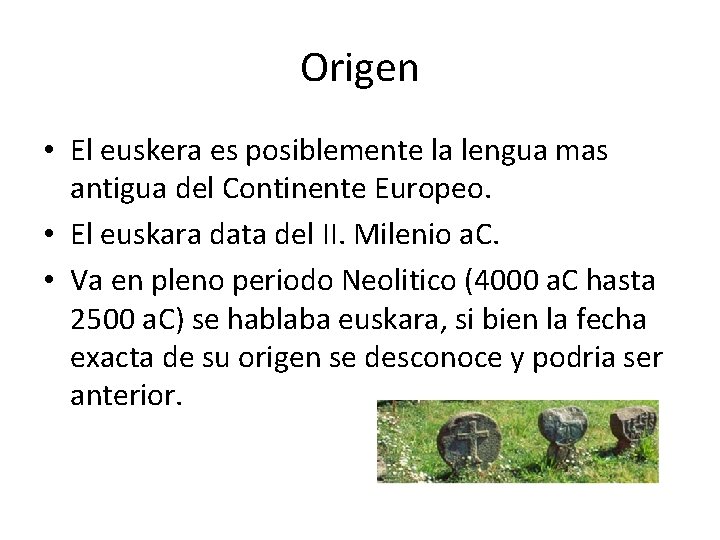 Origen • El euskera es posiblemente la lengua mas antigua del Continente Europeo. •