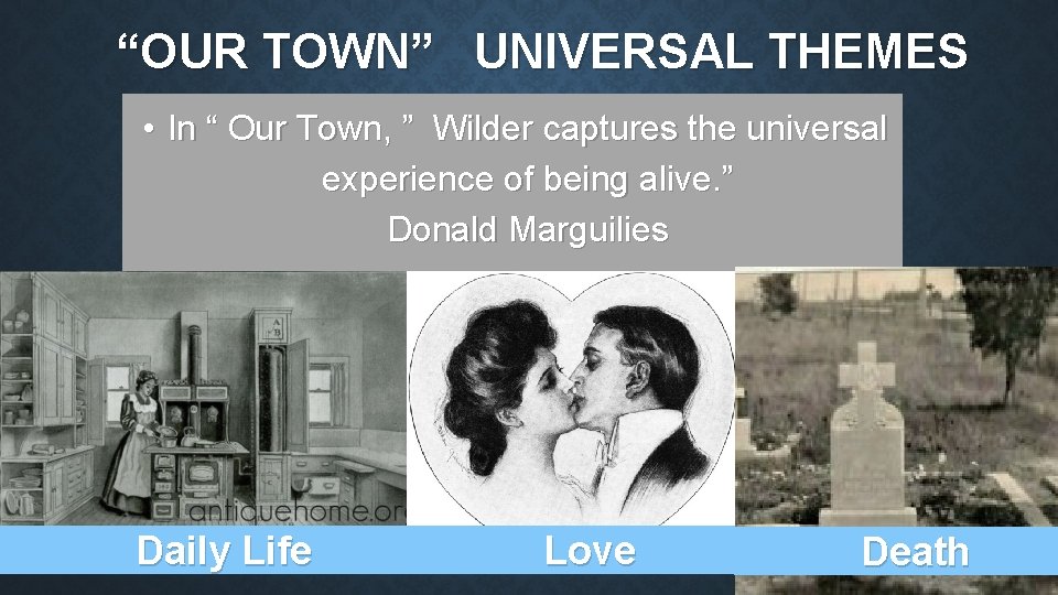 “OUR TOWN” UNIVERSAL THEMES • In “ Our Town, ” Wilder captures the universal