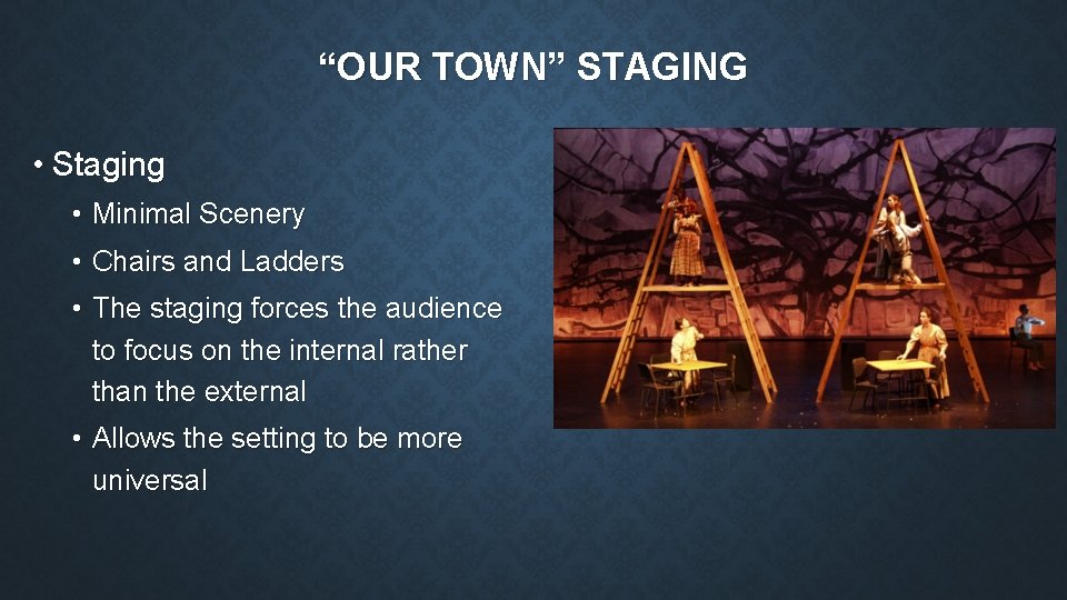 “OUR TOWN” STAGING • Staging • Minimal Scenery • Chairs and Ladders • The