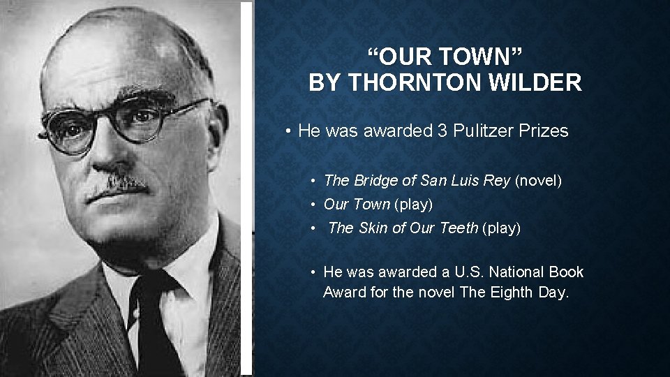 “OUR TOWN” BY THORNTON WILDER • He was awarded 3 Pulitzer Prizes • The
