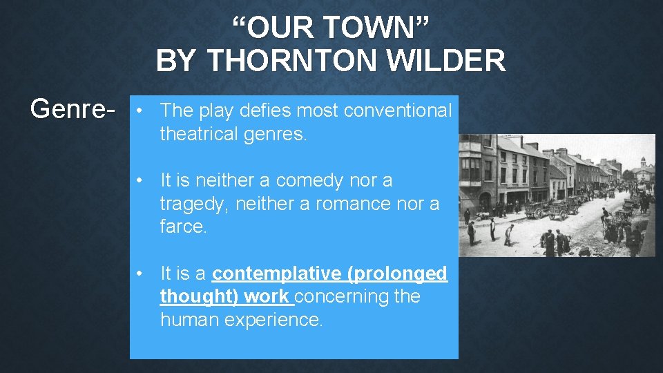 “OUR TOWN” BY THORNTON WILDER Genre- • The play defies most conventional theatrical genres.