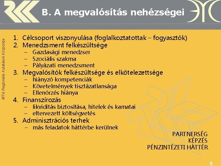 MTA Regionális Kutatások Központja B. A megvalósítás nehézségei 1. Célcsoport viszonyulása (foglalkoztatottak – fogyasztók)