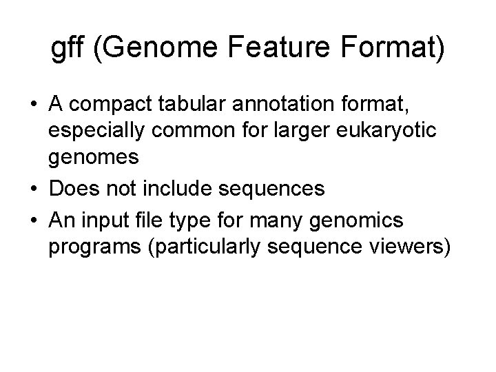 gff (Genome Feature Format) • A compact tabular annotation format, especially common for larger