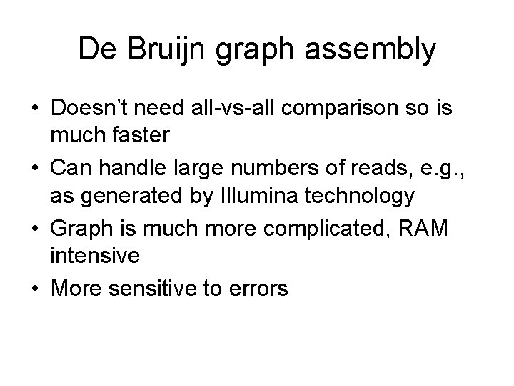 De Bruijn graph assembly • Doesn’t need all-vs-all comparison so is much faster •