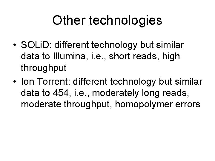 Other technologies • SOLi. D: different technology but similar data to Illumina, i. e.