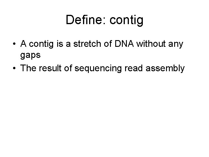 Define: contig • A contig is a stretch of DNA without any gaps •