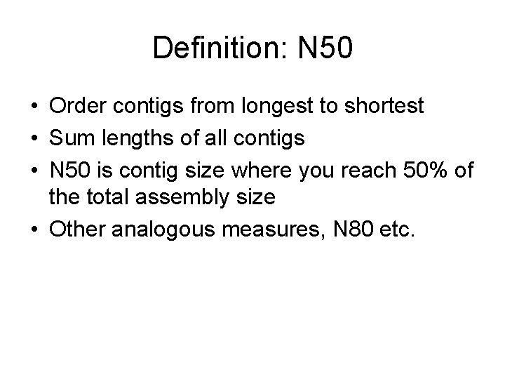 Definition: N 50 • Order contigs from longest to shortest • Sum lengths of