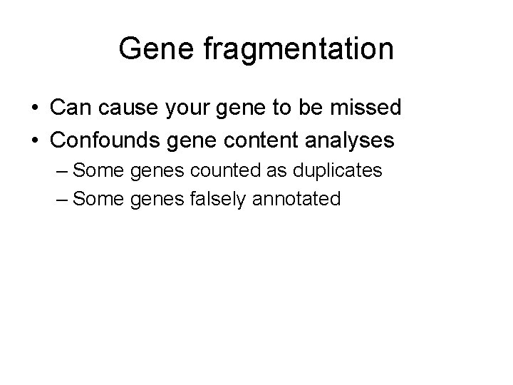 Gene fragmentation • Can cause your gene to be missed • Confounds gene content