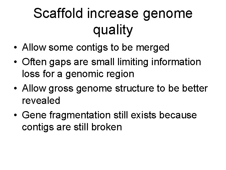 Scaffold increase genome quality • Allow some contigs to be merged • Often gaps