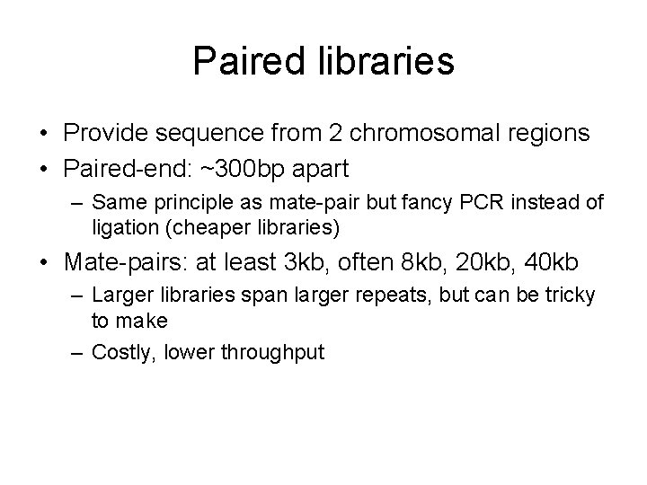 Paired libraries • Provide sequence from 2 chromosomal regions • Paired-end: ~300 bp apart