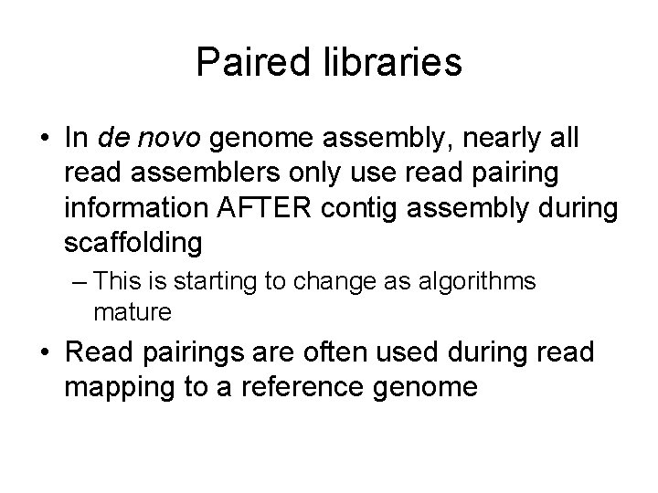 Paired libraries • In de novo genome assembly, nearly all read assemblers only use