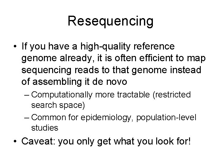Resequencing • If you have a high-quality reference genome already, it is often efficient