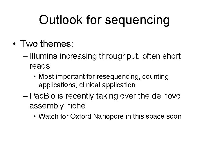 Outlook for sequencing • Two themes: – Illumina increasing throughput, often short reads •