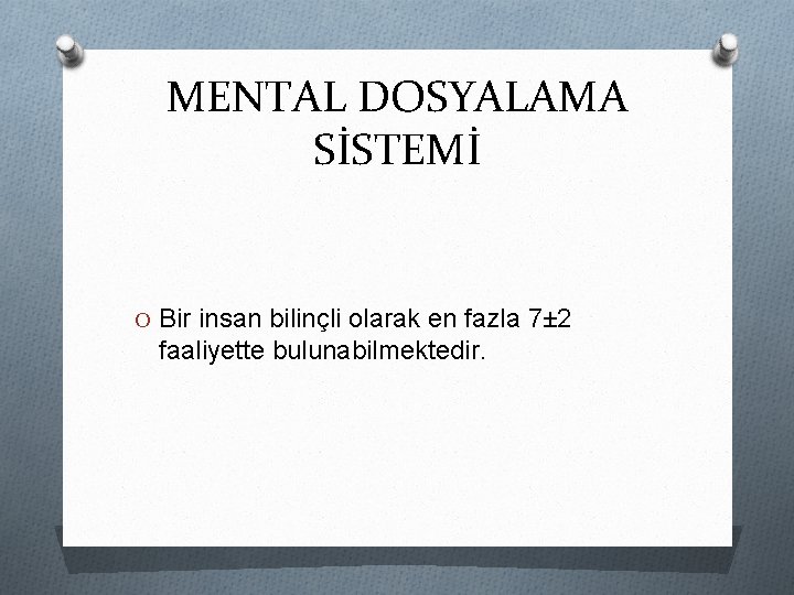 MENTAL DOSYALAMA SİSTEMİ O Bir insan bilinçli olarak en fazla 7± 2 faaliyette bulunabilmektedir.