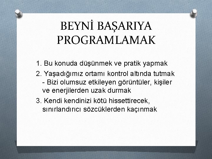 BEYNİ BAŞARIYA PROGRAMLAMAK 1. Bu konuda düşünmek ve pratik yapmak 2. Yaşadığımız ortamı kontrol