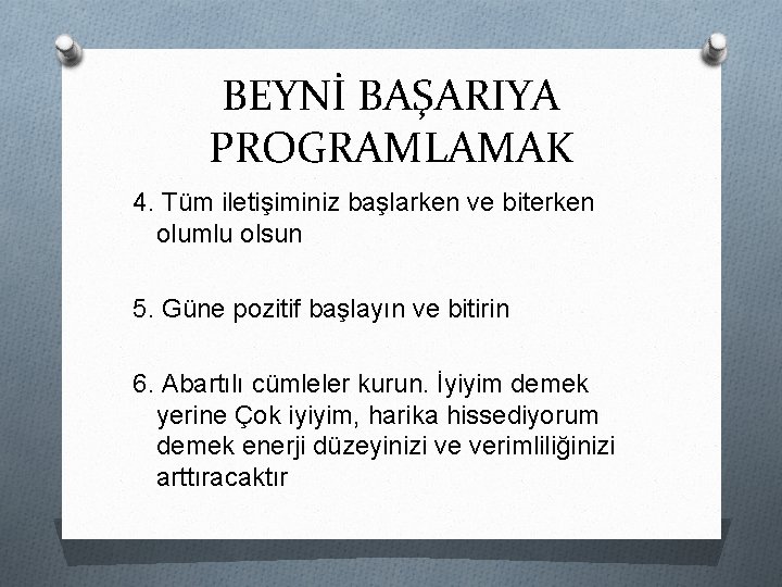 BEYNİ BAŞARIYA PROGRAMLAMAK 4. Tüm iletişiminiz başlarken ve biterken olumlu olsun 5. Güne pozitif