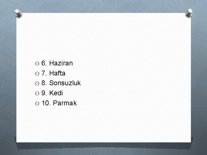 O 6. Haziran O 7. Hafta O 8. Sonsuzluk O 9. Kedi O 10.