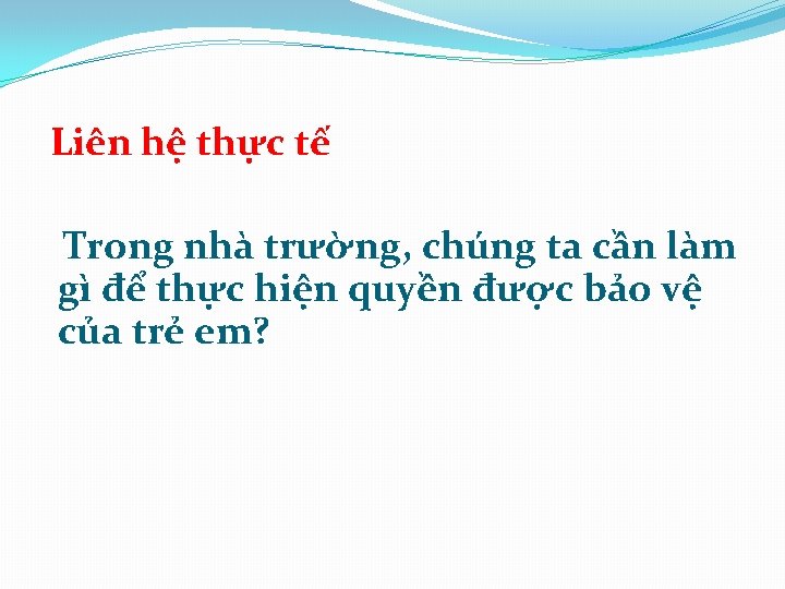 Liên hệ thực tế Trong nhà trường, chúng ta cần làm gì để thực