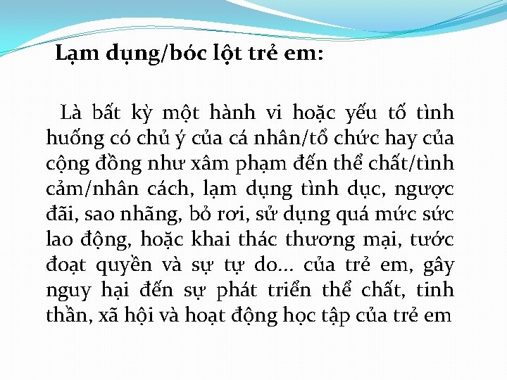 Lạm dụng/bóc lột trẻ em: Là bất kỳ một hành vi hoặc yếu tố