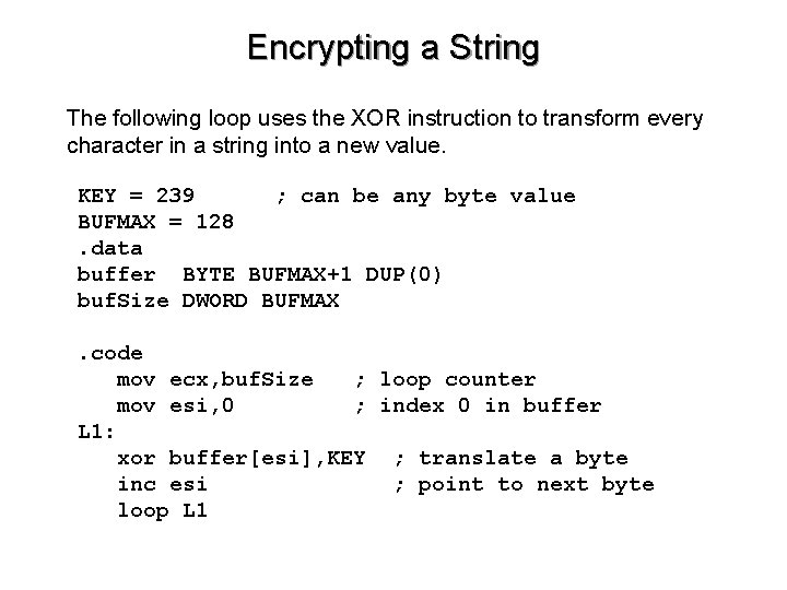 Encrypting a String The following loop uses the XOR instruction to transform every character