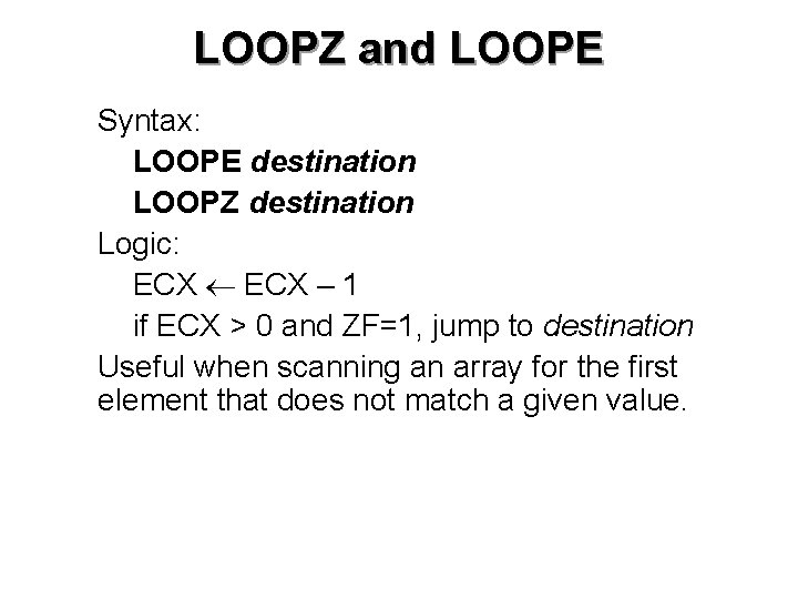 LOOPZ and LOOPE • Syntax: LOOPE destination LOOPZ destination • Logic: • ECX –