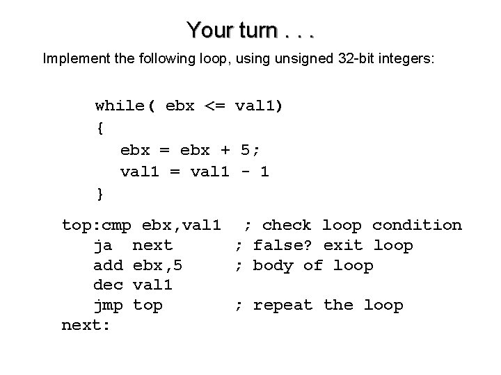 Your turn. . . Implement the following loop, using unsigned 32 -bit integers: while(