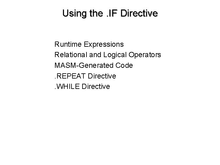 Using the. IF Directive • • • Runtime Expressions Relational and Logical Operators MASM-Generated