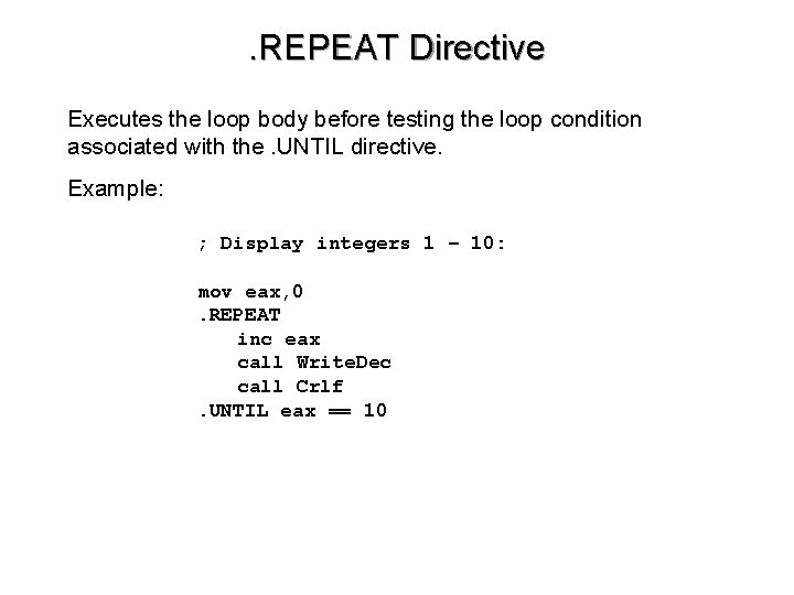. REPEAT Directive Executes the loop body before testing the loop condition associated with