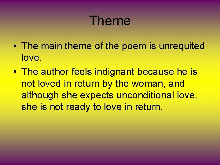 Theme • The main theme of the poem is unrequited love. • The author