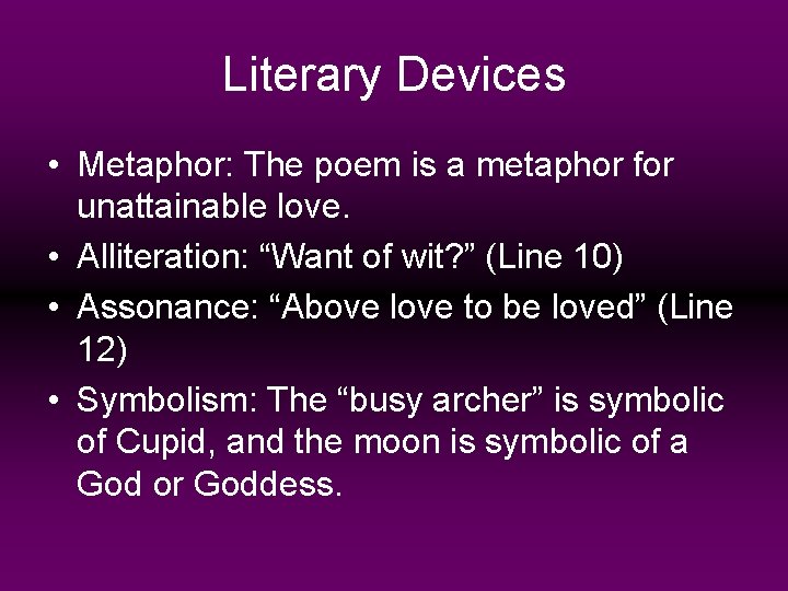 Literary Devices • Metaphor: The poem is a metaphor for unattainable love. • Alliteration:
