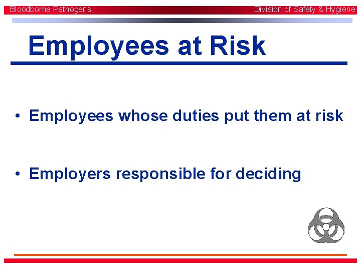 Bloodborne Pathogens Division of Safety & Hygiene Employees at Risk • Employees whose duties Bloodborne Pathogens Division of Safety & Hygiene Employees at Risk • Employees whose duties
