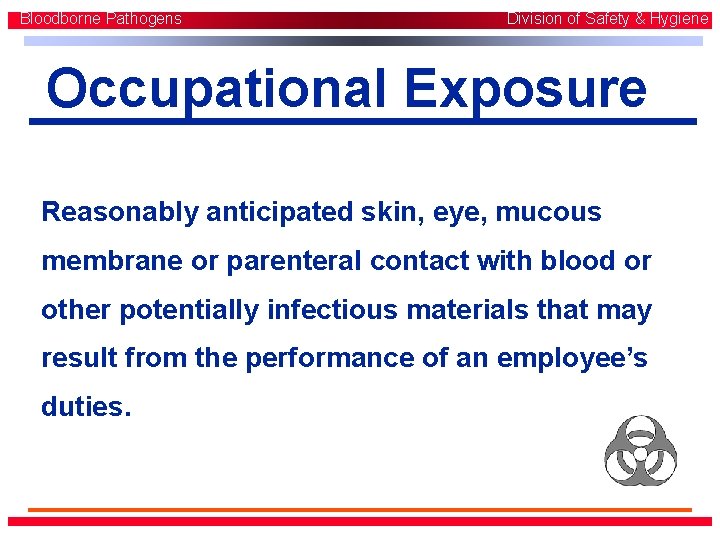 Bloodborne Pathogens Division of Safety & Hygiene Occupational Exposure Reasonably anticipated skin, eye, mucous Bloodborne Pathogens Division of Safety & Hygiene Occupational Exposure Reasonably anticipated skin, eye, mucous
