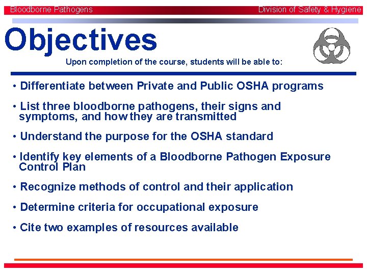 Bloodborne Pathogens Division of Safety & Hygiene Objectives Upon completion of the course, students Bloodborne Pathogens Division of Safety & Hygiene Objectives Upon completion of the course, students