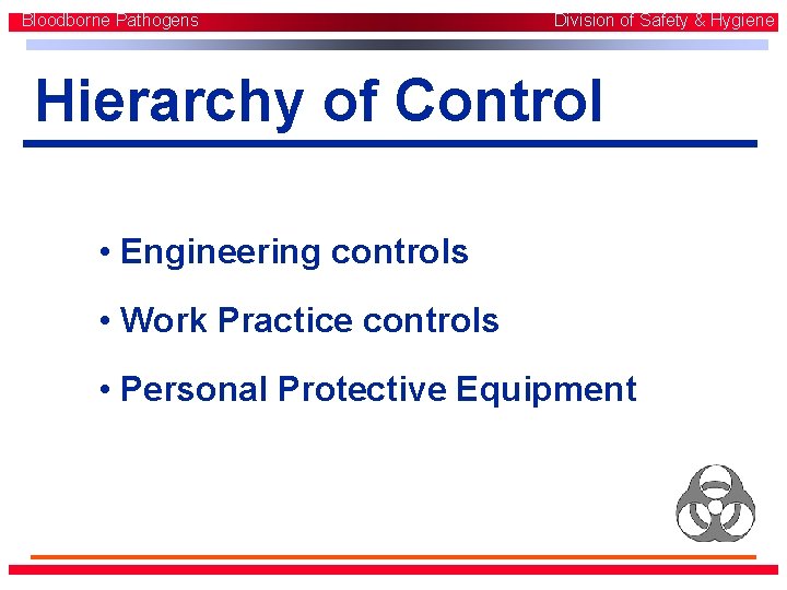 Bloodborne Pathogens Division of Safety & Hygiene Hierarchy of Control • Engineering controls • Bloodborne Pathogens Division of Safety & Hygiene Hierarchy of Control • Engineering controls •