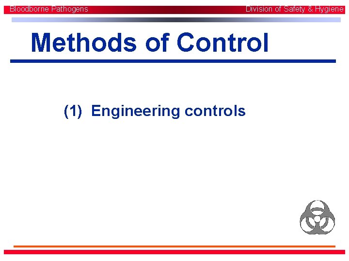 Bloodborne Pathogens Division of Safety & Hygiene Methods of Control (1) Engineering controls Bloodborne Pathogens Division of Safety & Hygiene Methods of Control (1) Engineering controls