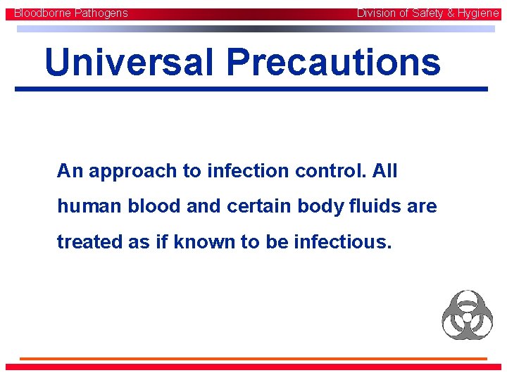 Bloodborne Pathogens Division of Safety & Hygiene Universal Precautions An approach to infection control. Bloodborne Pathogens Division of Safety & Hygiene Universal Precautions An approach to infection control.