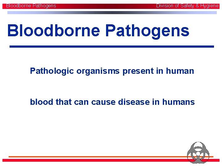 Bloodborne Pathogens Division of Safety & Hygiene Bloodborne Pathogens Pathologic organisms present in human Bloodborne Pathogens Division of Safety & Hygiene Bloodborne Pathogens Pathologic organisms present in human