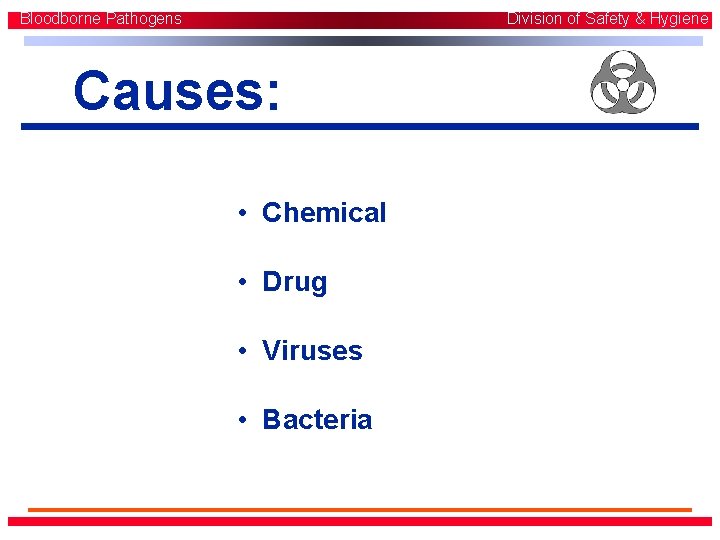 Bloodborne Pathogens Division of Safety & Hygiene Causes: • Chemical • Drug • Viruses Bloodborne Pathogens Division of Safety & Hygiene Causes: • Chemical • Drug • Viruses