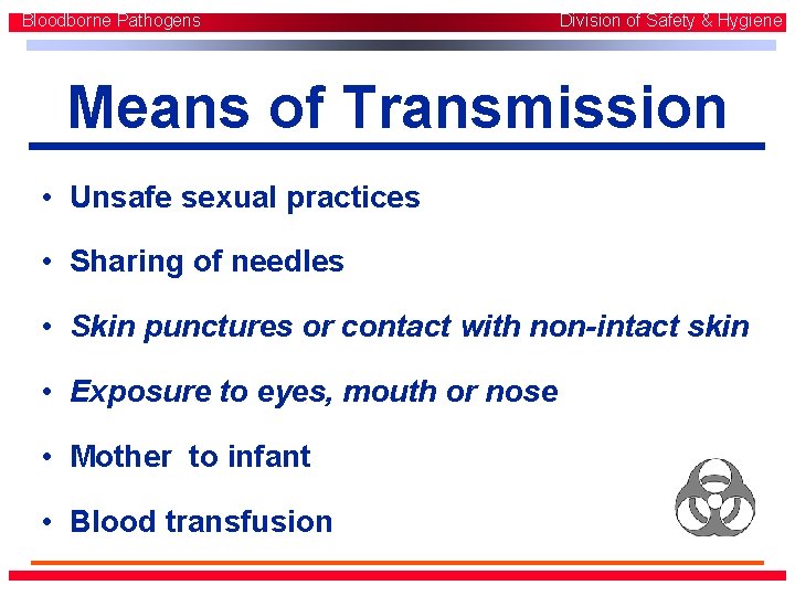 Bloodborne Pathogens Division of Safety & Hygiene Means of Transmission • Unsafe sexual practices Bloodborne Pathogens Division of Safety & Hygiene Means of Transmission • Unsafe sexual practices