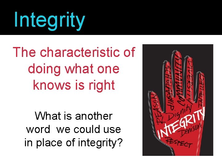 Integrity The characteristic of doing what one knows is right What is another word