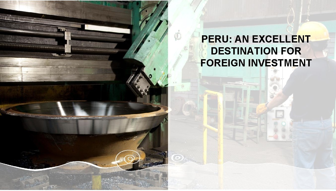 PERU: AN EXCELLENT DESTINATION FOREIGN INVESTMENT 