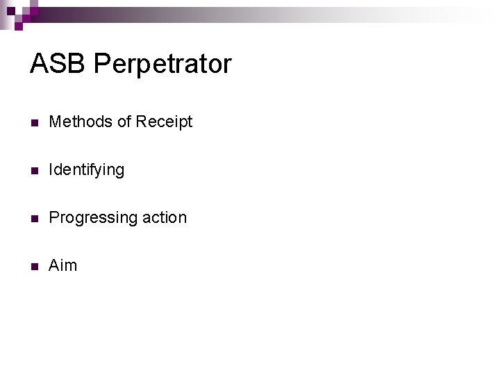 ASB Perpetrator n Methods of Receipt n Identifying n Progressing action n Aim 