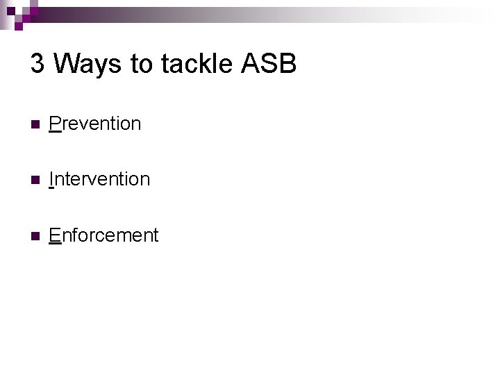 3 Ways to tackle ASB n Prevention n Intervention n Enforcement 